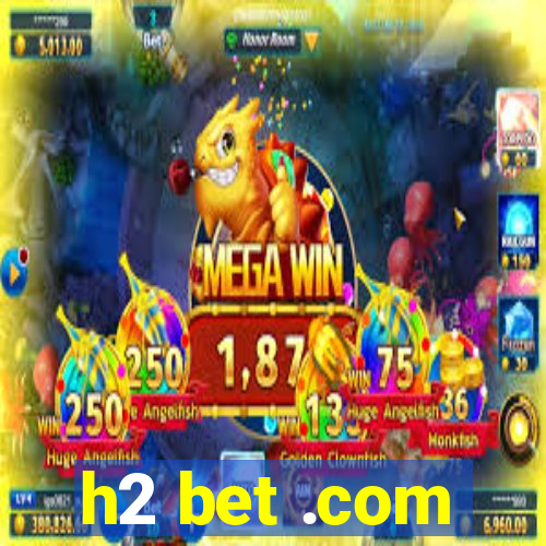 h2 bet .com